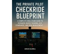 The Private Pilot Checkride Blueprint: A Complete Oral Exam Guide to Scenario-Based Training, ACS Standards, and Risk Management