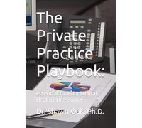 The Private Practice Playbook:: Essential Tools for Mental Health Professionals