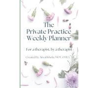 The Private Practice Weekly Planner: For a therapist, by a therapist