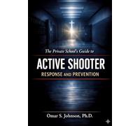 The Private School's Guide to Active Shooter Response and Prevention: Bridging Faith, Theory, and Safety