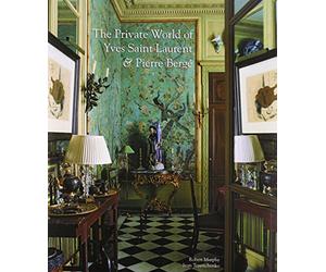 The Private World of Yves Saint Laurent and Pierre Bergé: The Eight Splendid Homes of the Most Talented and Influential Couturier of His Time Are Presented in Immaculate Detail