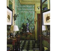 The Private World of Yves Saint Laurent & Pierre Berge: The Eight Splendid Homes of the Most Talented and Influential Couturier of His Time Are Presented in Immaculate Detail