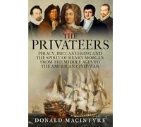 The Privateers: Piracy, Buccaneering and the Spirit of Henry Morgan from the Middle Ages to the American Civil War (The Age of Sail)