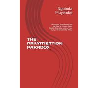 THE PRIVATISATION PARADOX: Corruption, State Assets and the Sale of Africa's Public Wealth, A Zambia-centred case study with lessons for Africa