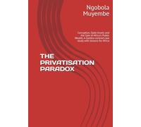 THE PRIVATISATION PARADOX: Corruption, State Assets and the Sale of Africa's Public Wealth, A Zambia-centred case study with lessons for Africa