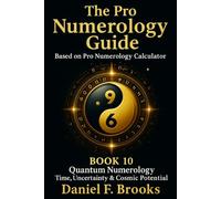 The Pro Numerology Guide - Book 10: Quantum Numerology Time, Uncertainty & Cosmic Potential