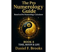 The Pro Numerology Guide - Book 8: TIME, MOON & LIFE