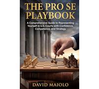 The Pro Se Playbook: A Comprehensive Guide to Representing Yourself in U.S. Courts with Confidence, Competence, and Strategy