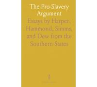 The Pro-Slavery Argument: Essays by Harper, Hammond, Simms, and Dew from the Southern States