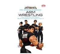 The Pro Sports Guidebook to Arm Wrestling: : How to Enter the Sport, Build Credibility, and Earn from It (Pro Sports Series)