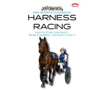 The Pro Sports Guidebook to Harness Racing: :How to Enter the Sport, Build Credibility, and Earn from It (Pro Sports Series)