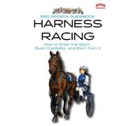 The Pro Sports Guidebook to Harness Racing: How to Enter the Sport, Build Credibility, and Earn from It: 5