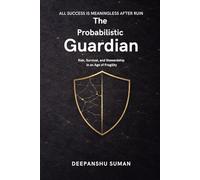 The Probabilistic Guardian: Risk, Survival, and Stewardship in an Age of Fragility (The Probabilistic Intelligence Series)