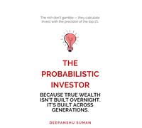 The Probabilistic Investor : Master Timeless Investing Across Generations: Strategies, Insights, and Probabilistic Thinking for Building Wealth in Stocks, Crypto, and Global Markets