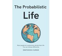 The Probabilistic Life: Thriving in a World Where Nothing Is Certain (The Probabilistic Intelligence Series)