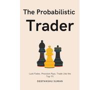 The Probabilistic Trader: Mastering Probability, Risk & Strategy for Consistent Trading Success (The Probabilistic Intelligence Series)