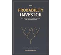 The Probability Investor: How to Make Better Financial Decisions When Nothing Is Certain