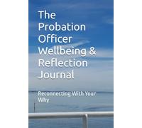 The Probation Officer Wellbeing & Reflection Journal: Reconnecting With Your Why