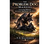 The Problem Dog Manual: Correcting behavior without breaking the dog