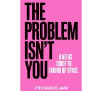 The Problem Isn’t You: A No BS Guide to Taking Up Space