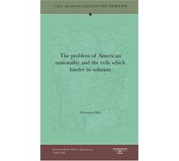 The Problem Of American Nationality And The Evils Which Hinder Its Solution