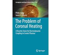 The Problem of Coronal Heating: A Rosetta Stone for Electrodynamic Coupling in Cosmic Plasmas: 470 (Astrophysics and Space Science Library)