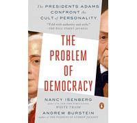 The Problem of Democracy: The Presidents Adams Confront the Cult of Personality