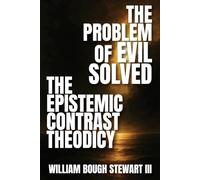 The Problem of Evil Solved: The Epistemic Contrast Theodicy (God's Great Series)