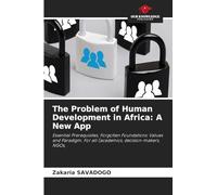 The Problem of Human Development in Africa: A New App: Essential Prerequisites, Forgotten Foundations: Values and Paradigm. For all (academics, decision-makers, NGOs,