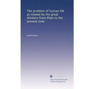 The problem of human life as viewed by the great thinkers from Plato to the present time: Volume 2