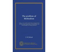 The problem of Methodism: being a review of the residue theory of regeneration and the second change theory of sanctification, and the philosophy of Christian perfection