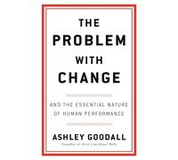 The Problem With Change: And the Essential Nature of Human Performance