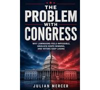The Problem with Congress: Why Lawmaking Feels Impossible, Gridlock Keeps Winning, and Voters Keep Losing (The Problem with America Series)