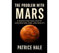 The Problem with MARS: A Nonfiction Analysis of Exploration, Risk, and Reality