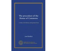 The procedure of the House of Commons: a study of its history and present form