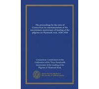 The proceedings by the state of Connecticut in commemoration of the tercentenary anniversary of landing of the pilgrims on Plymouth rock, 1620-1920