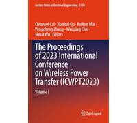 The Proceedings of 2023 International Conference on Wireless Power Transfer (ICWPT2023): Volume I: 1158 (Lecture Notes in Electrical Engineering, 1158)