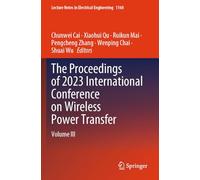 The Proceedings of 2023 International Conference on Wireless Power Transfer (ICWPT2023): Volume III: 1160 (Lecture Notes in Electrical Engineering)