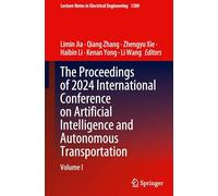 The Proceedings of 2024 International Conference on Artificial Intelligence and Autonomous Transportation: Volume I: 1389 (Lecture Notes in Electrical Engineering)
