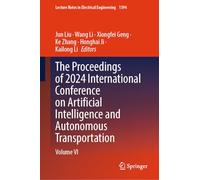 The Proceedings of 2024 International Conference on Artificial Intelligence and Autonomous Transportation: Volume VI: 1394 (Lecture Notes in Electrical Engineering)