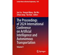 The Proceedings of 2024 International Conference on Artificial Intelligence and Autonomous Transportation: Volume V: 1393 (Lecture Notes in Electrical Engineering)