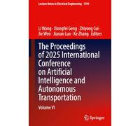 The Proceedings of 2025 International Conference on Artificial Intelligence and Autonomous Transportation: Volume VI: 1594 (Lecture Notes in Electrical Engineering, 1594)
