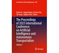 The Proceedings of 2025 International Conference on Artificial Intelligence and Autonomous Transportation: Volume I: 1589 (Lecture Notes in Electrical Engineering, 1589)