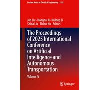 The Proceedings of 2025 International Conference on Artificial Intelligence and Autonomous Transportation: Volume IV: 1592 (Lecture Notes in Electrical Engineering, 1592)