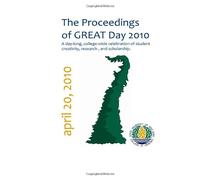 The Proceedings of GREAT Day 2010: A day-long, college-wide celebration of student creativity, research, and scholarship.: Volume 1