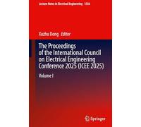 The Proceedings of the International Council on Electrical Engineering Conference 2025(ICEE 2025): Volume I: 1556 (Lecture Notes in Electrical Engineering, 1556)