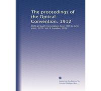 The proceedings of the Optical Convention. 1912: Held at South Kensington, June 19th to June 26th, 1912. Vol. II. London, 1912