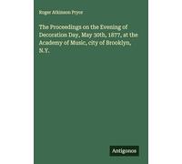The Proceedings on the Evening of Decoration Day, May 30th, 1877, at the Academy of Music, city of Brooklyn, N.Y.