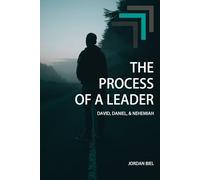 The Process of a Leader: David, Daniel, and Nehemiah (The Process of a Leader | Christian Leadership Development)