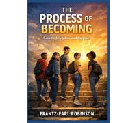 The Process of Becoming: Growth, Discipline, and Purpose for Pre to Late Teens